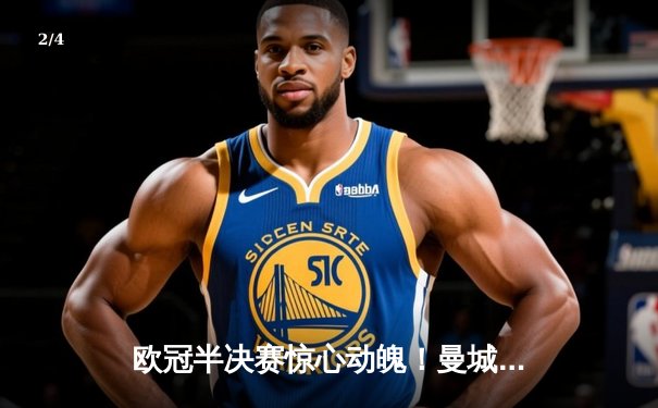 欧冠半决赛惊心动魄！曼城主场3-3战平皇马，德布劳内绝平救主 - 2