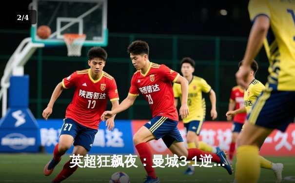 英超狂飙夜：曼城3-1逆转维拉，福登帽子戏法领军登顶 - 2