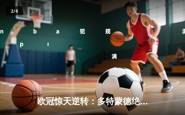 欧冠惊天逆转：多特蒙德绝杀巴黎圣日耳曼晋级决赛 - 2