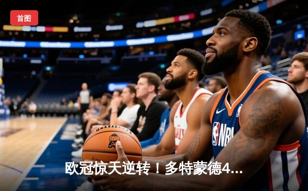 欧冠惊天逆转！多特蒙德4-2双杀马竞 胡梅尔斯定乾坤